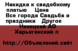 Накидка к свадебному платью  › Цена ­ 3 000 - Все города Свадьба и праздники » Другое   . Ненецкий АО,Харьягинский п.